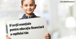 8 Lecții esențiale pentru educația financiară a copilului tău