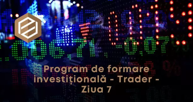 Program de formare investițională - Trader - Ziua 7