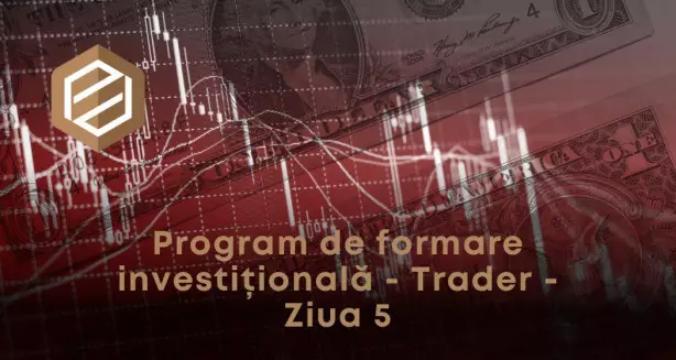 Program de formare investițională - Trader - Ziua 5