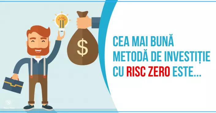 Cea mai bună metodă de investiție cu risc zero este... 